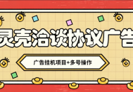 高端精品】最新灵壳洽谈广告协议全自动挂机项目，可矩阵操作单号一天5+【协议脚本+使用教程】