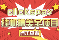【高端精品】外面收费8000的clickspay撸美金项目，工作室可批量搞单日收益30+美金【挂机脚本+使用教程】